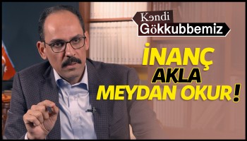 İnanç Akla Meydan Okur! - İbrahim Kalın | Kendi Gökkubbemiz
