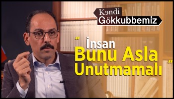 İnsan Bunu Asla Unutmamalı! - İbrahim Kalın | Kendi Gökkubbemiz